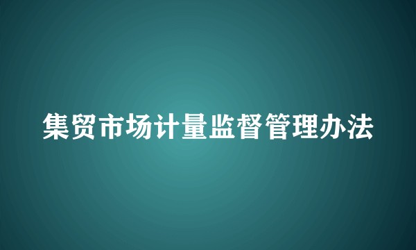 集贸市场计量监督管理办法