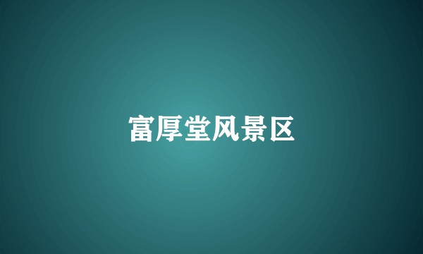 富厚堂风景区