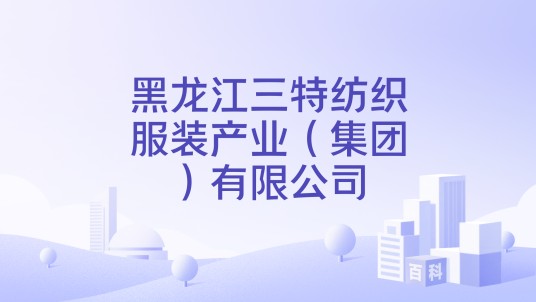 黑龙江三特纺织服装产业（集团）有限公司