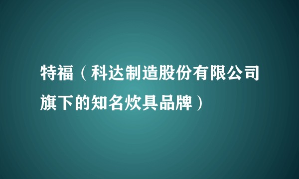 特福(科达制造股份有限公司旗下的知名炊具品牌)