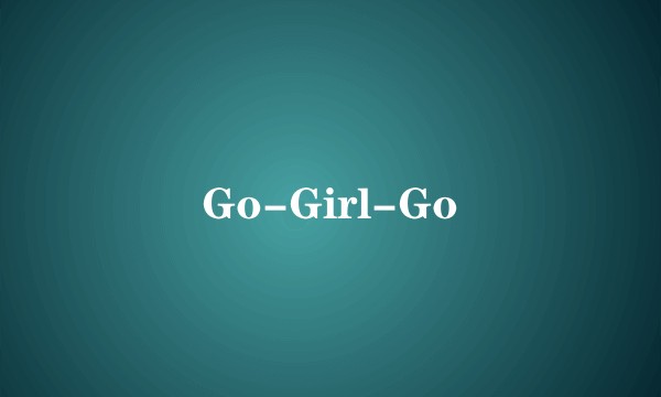 Go-Girl-Go