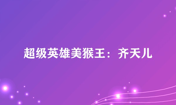 超级英雄美猴王：齐天儿