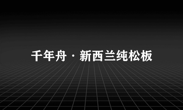 千年舟·新西兰纯松板