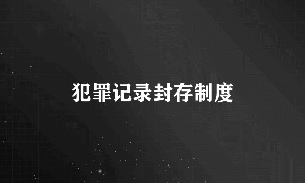 犯罪记录封存制度