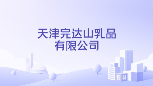 天津完达山乳品有限公司