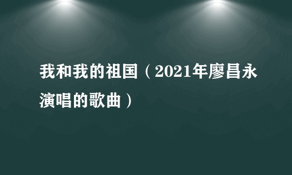 我和我的祖国（2021年廖昌永演唱的歌曲）