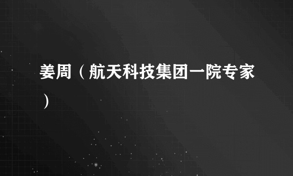 姜周（航天科技集团一院专家）