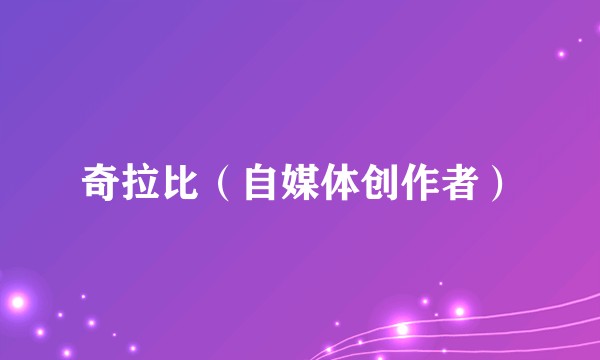 奇拉比（自媒体创作者）