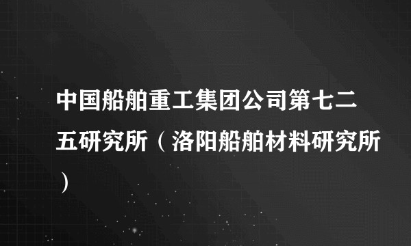 中国船舶重工集团公司第七二五研究所（洛阳船舶材料研究所）