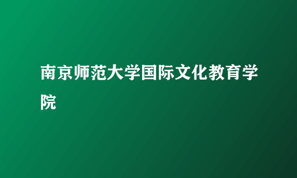 南京师范大学国际文化教育学院