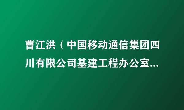 曹江洪（中国移动通信集团四川有限公司基建工程办公室原总经理）