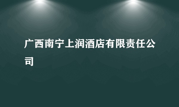广西南宁上润酒店有限责任公司