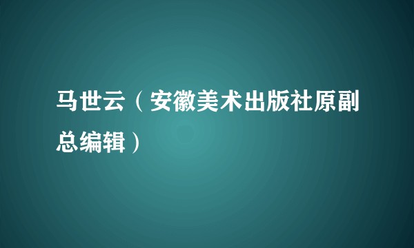 马世云（安徽美术出版社原副总编辑）