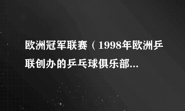 欧洲冠军联赛（1998年欧洲乒联创办的乒乓球俱乐部顶级赛事）