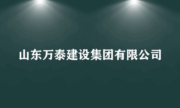 山东万泰建设集团有限公司