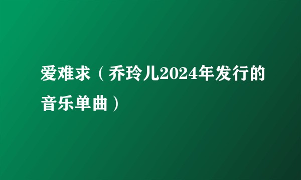 爱难求（乔玲儿2024年发行的音乐单曲）