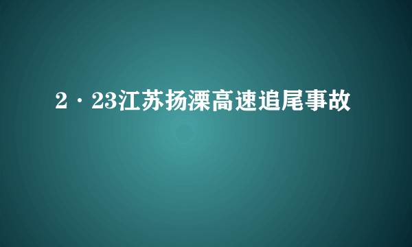 2·23江苏扬溧高速追尾事故