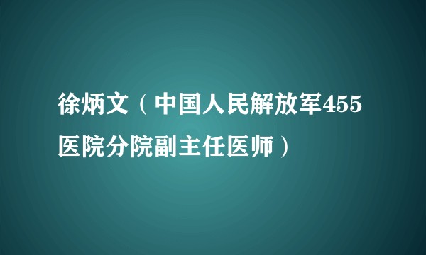 徐炳文（中国人民解放军455医院分院副主任医师）