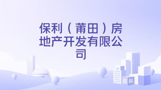 保利（莆田）房地产开发有限公司