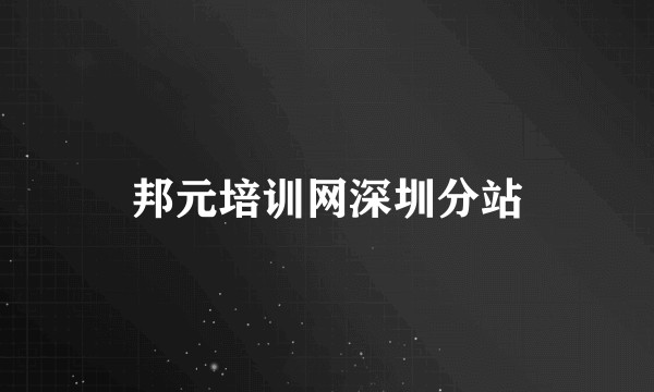 邦元培训网深圳分站