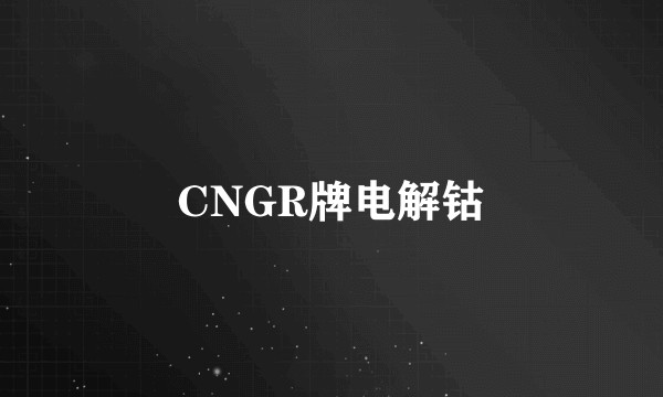 CNGR牌电解钴