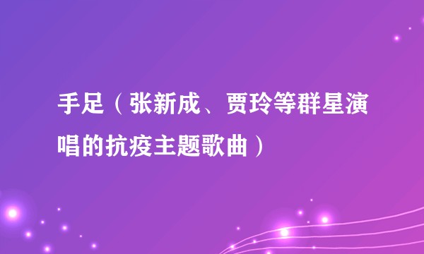 手足（张新成、贾玲等群星演唱的抗疫主题歌曲）