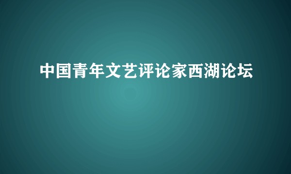 中国青年文艺评论家西湖论坛