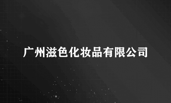 广州滋色化妆品有限公司