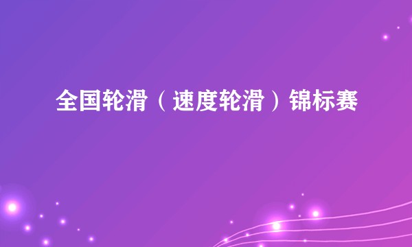 全国轮滑（速度轮滑）锦标赛
