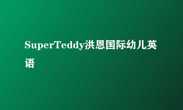 SuperTeddy洪恩国际幼儿英语