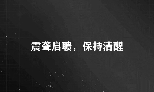 震聋启聩，保持清醒