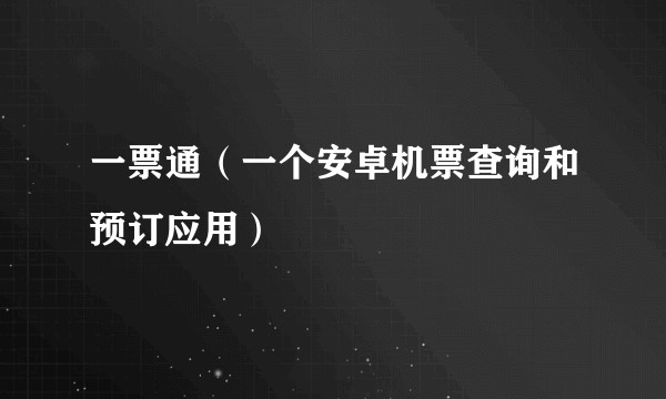 一票通（一个安卓机票查询和预订应用）