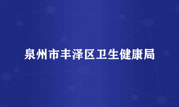 泉州市丰泽区卫生健康局