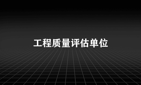 工程质量评估单位