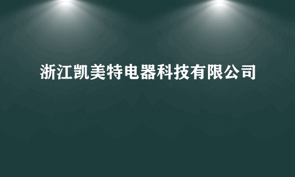 浙江凯美特电器科技有限公司