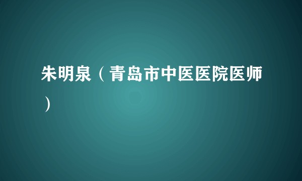 朱明泉（青岛市中医医院医师）