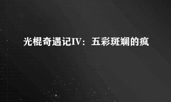光棍奇遇记IV：五彩斑斓的疯