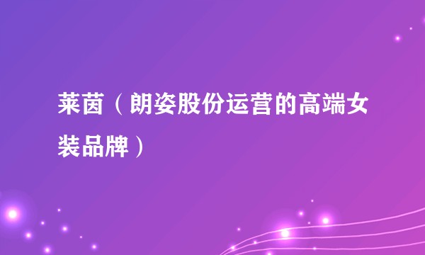莱茵（朗姿股份运营的高端女装品牌）