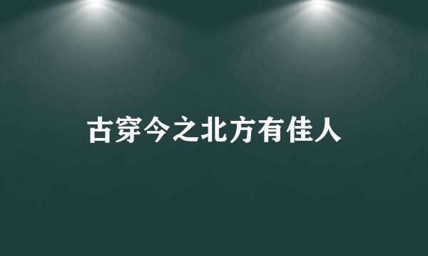 古穿今之北方有佳人