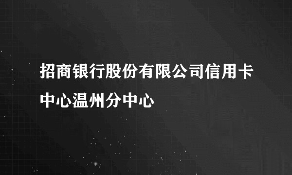 招商银行股份有限公司信用卡中心温州分中心