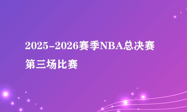 2025-2026赛季NBA总决赛第三场比赛