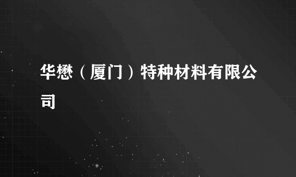 华懋（厦门）特种材料有限公司