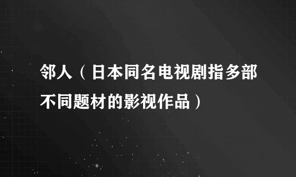 邻人（日本同名电视剧指多部不同题材的影视作品）