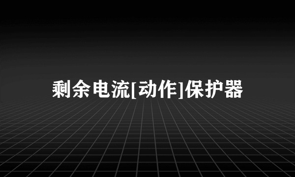 剩余电流[动作]保护器