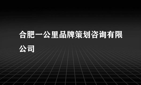 合肥一公里品牌策划咨询有限公司