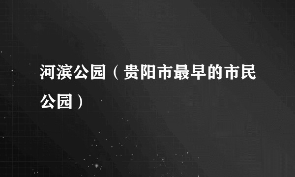 河滨公园（贵阳市最早的市民公园）