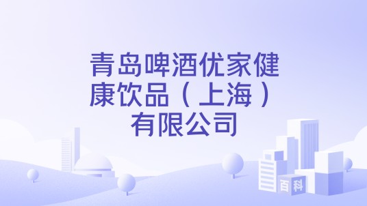青岛啤酒优家健康饮品（上海）有限公司
