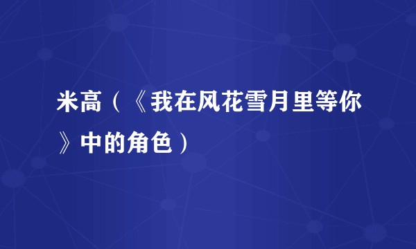 米高(《我在风花雪月里等你》中的角色)