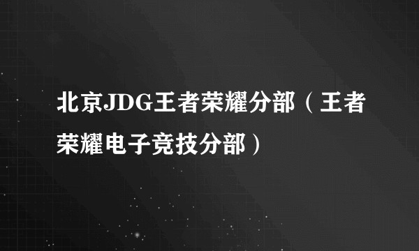 北京JDG王者荣耀分部（王者荣耀电子竞技分部）