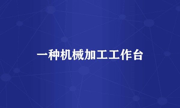 一种机械加工工作台